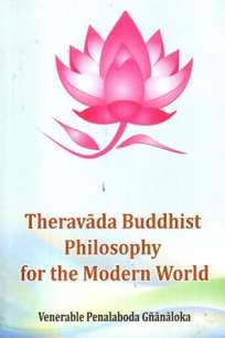 THERAVADA BUDDHIST PHILOSOPHY FOR THE MODERN WORD